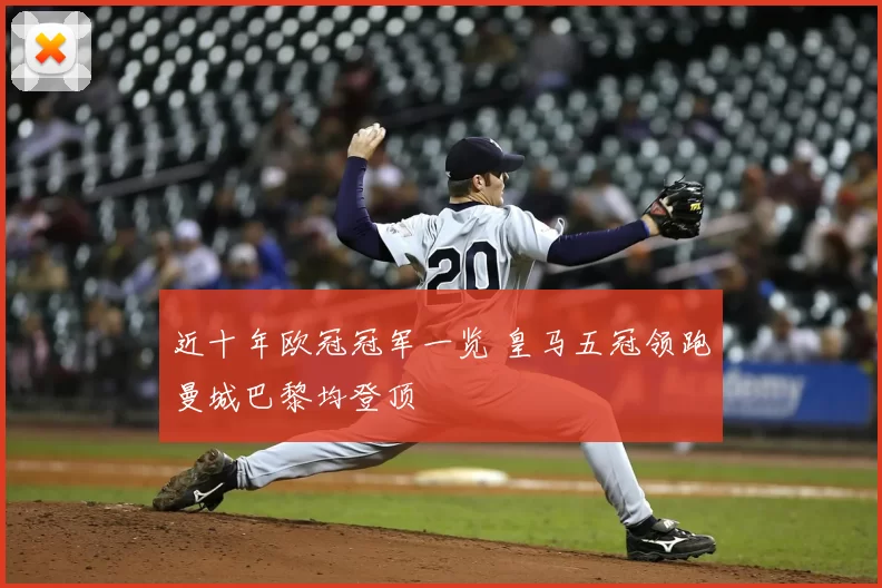 近十年欧冠冠军一览 皇马五冠领跑曼城巴黎均登顶