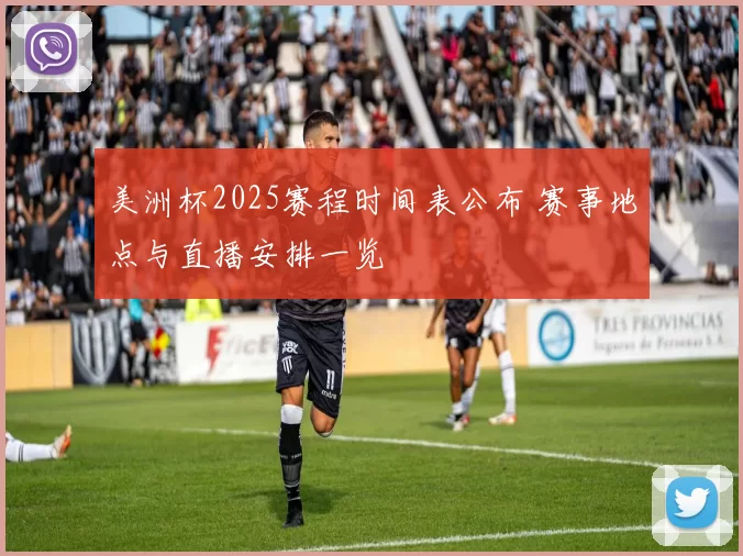 美洲杯2025赛程时间表公布 赛事地点与直播安排一览