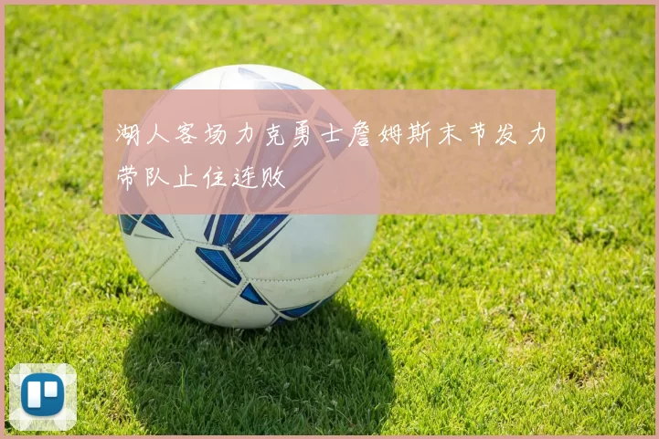 湖人客场力克勇士詹姆斯末节发力带队止住连败