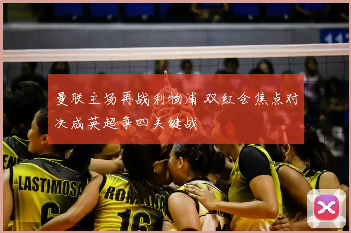 曼联主场再战利物浦 双红会焦点对决成英超争四关键战