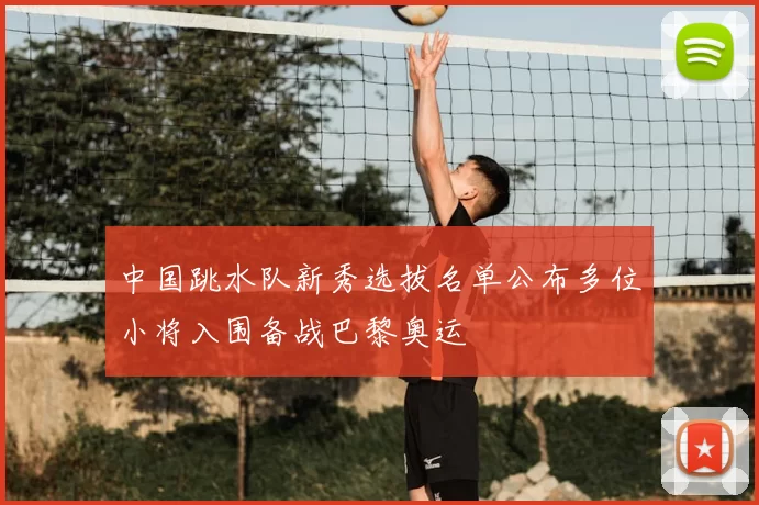 中国跳水队新秀选拔名单公布多位小将入围备战巴黎奥运