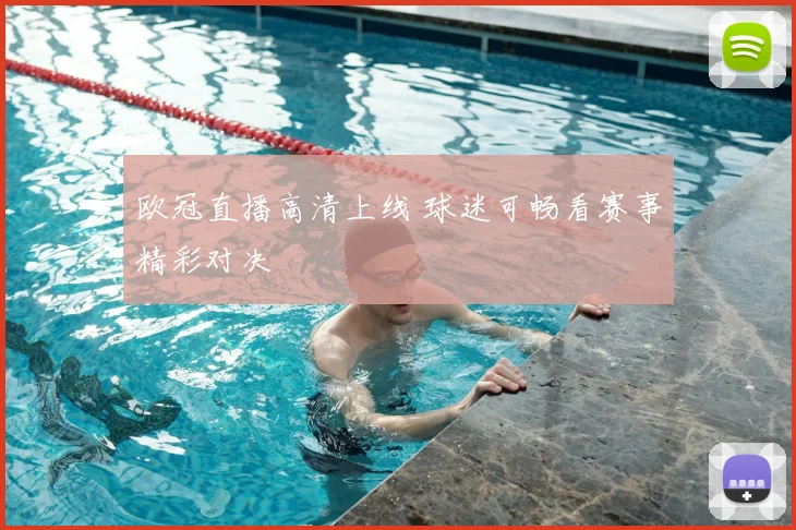 欧冠直播高清上线 球迷可畅看赛事精彩对决