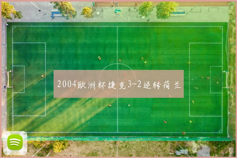 2004欧洲杯捷克3-2逆转荷兰