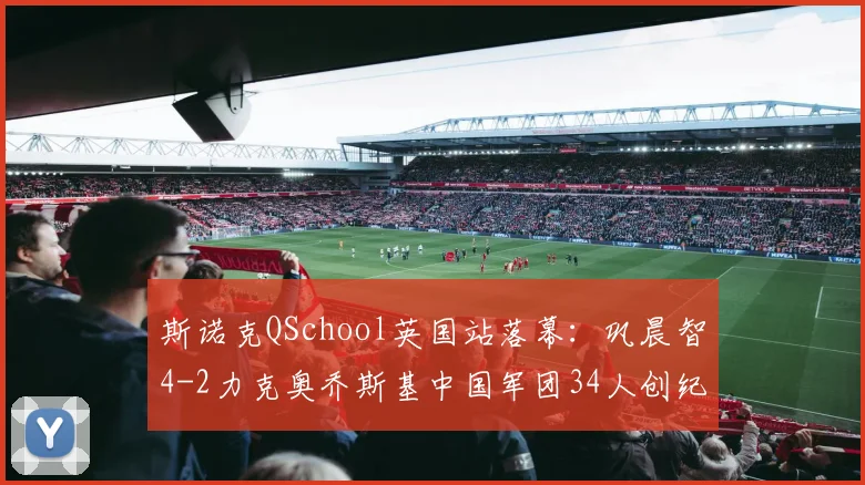 斯诺克QSchool英国站落幕：巩晨智4-2力克奥乔斯基中国军团34人创纪录出征新赛季