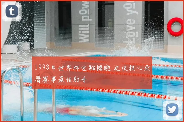 1998年世界杯金靴揭晓 进攻核心荣膺赛事最佳射手